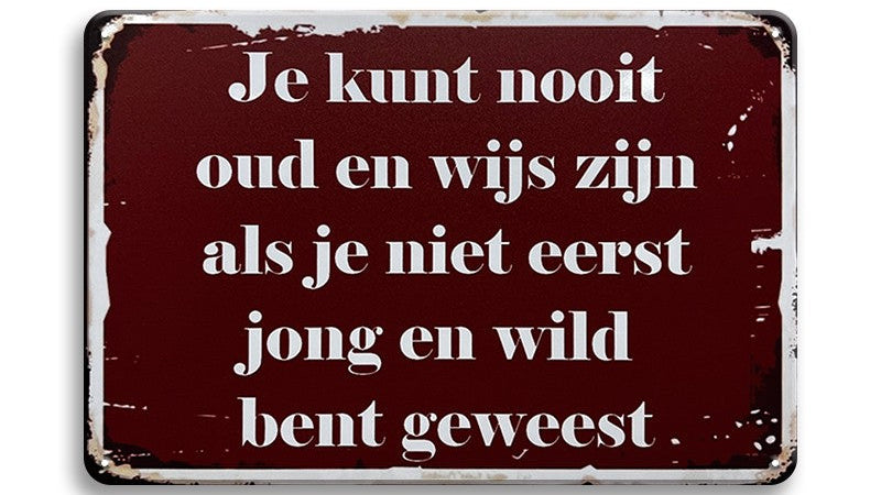 Metalen wandbord | Je kunt nooit oud en wijs zijn als je niet eerst jong en wild bent geweest |