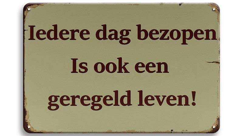 Metalen wandbord | Iedere dag bezopen is ook een geregeld leven! |