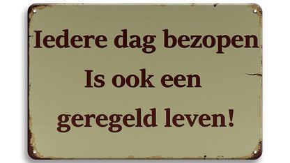 Metalen wandbord | Iedere dag bezopen is ook een geregeld leven! |