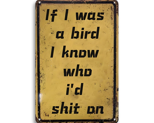 Metalen wandbord | If i was a bird I know who I'd shit on |