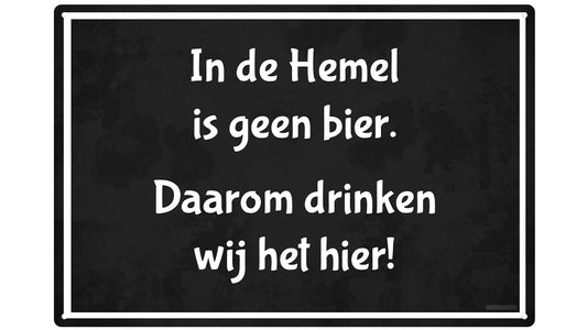 Metalen wandbord | In de hemel is geen bier | Daarom drinken wij het hier! |