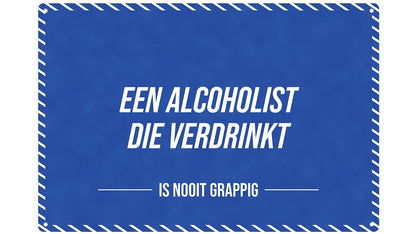 Metalen wandbord | Een alcoholist die verdrinkt | Is nooit grappig |