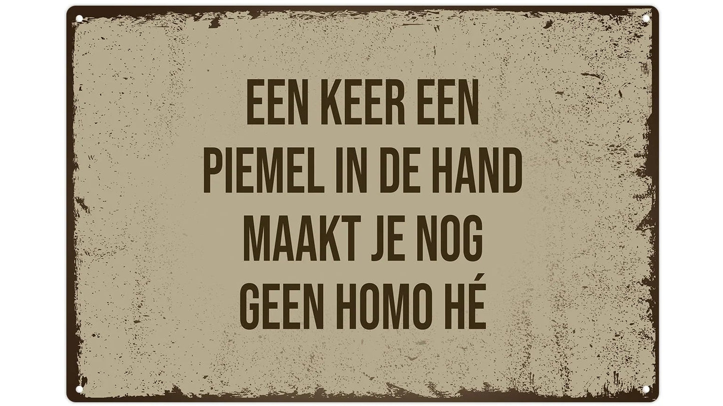 Metalen wandbord | Een keer een piemel in de hand maakt je nog geen homo hé |