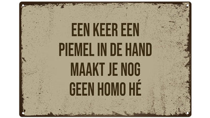 Metalen wandbord | Een keer een piemel in de hand maakt je nog geen homo hé |
