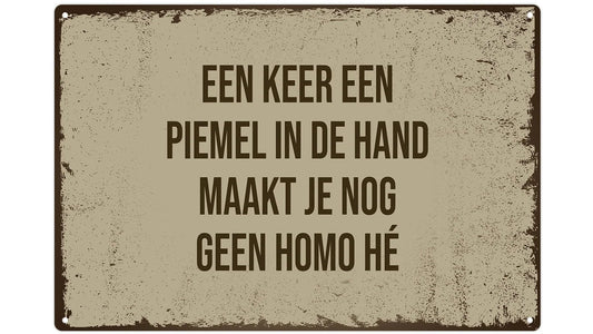 Metalen wandbord | Een keer een piemel in de hand maakt je nog geen homo hé |