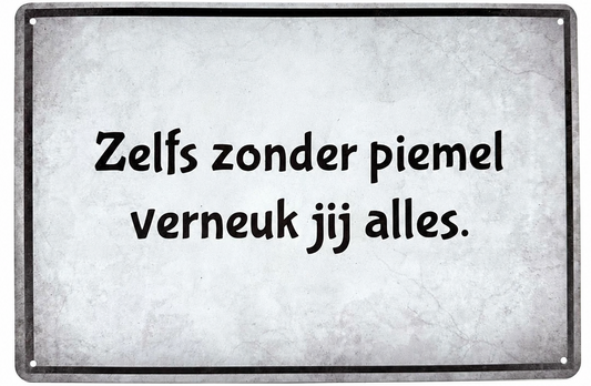 Metalen wandbord | Zelfs zonder piemel verneuk jij alles |