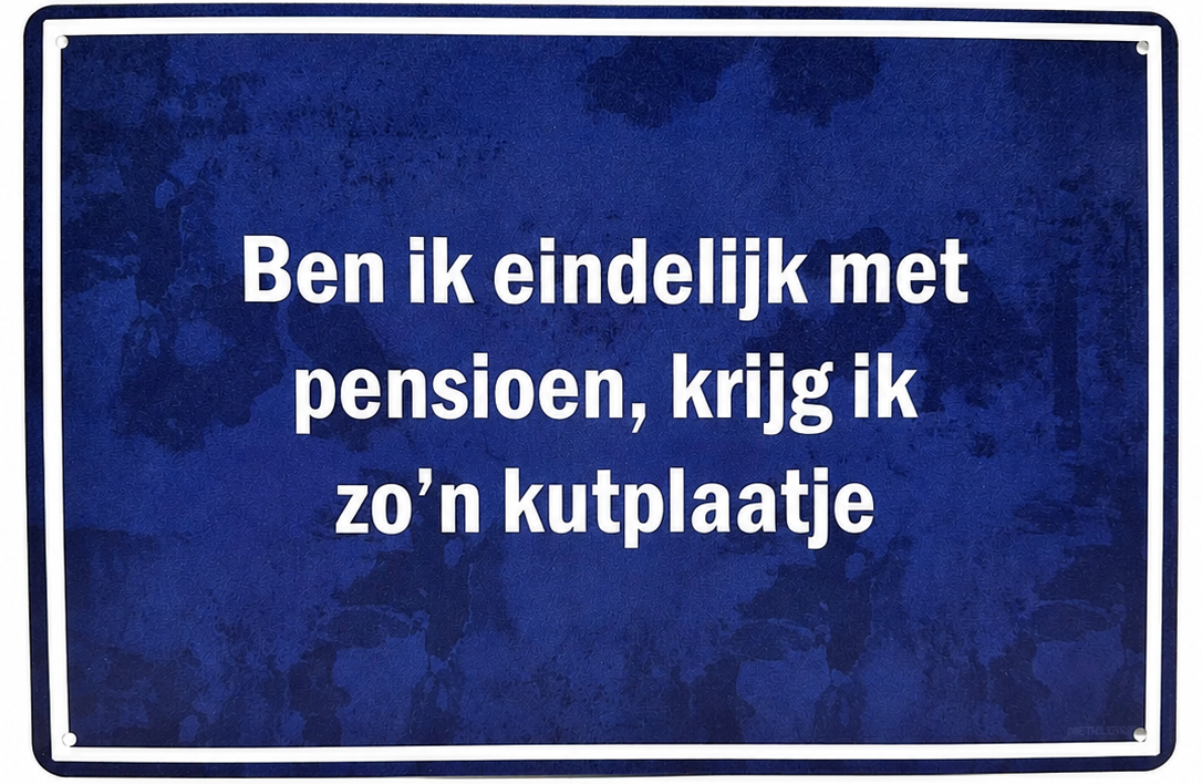 Metalen wandbord | Ben ik eindelijk met pensioen, krijg ik zo'n kut plaatje |
