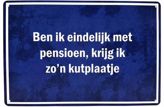 Metalen wandbord | Ben ik eindelijk met pensioen, krijg ik zo'n kut plaatje |