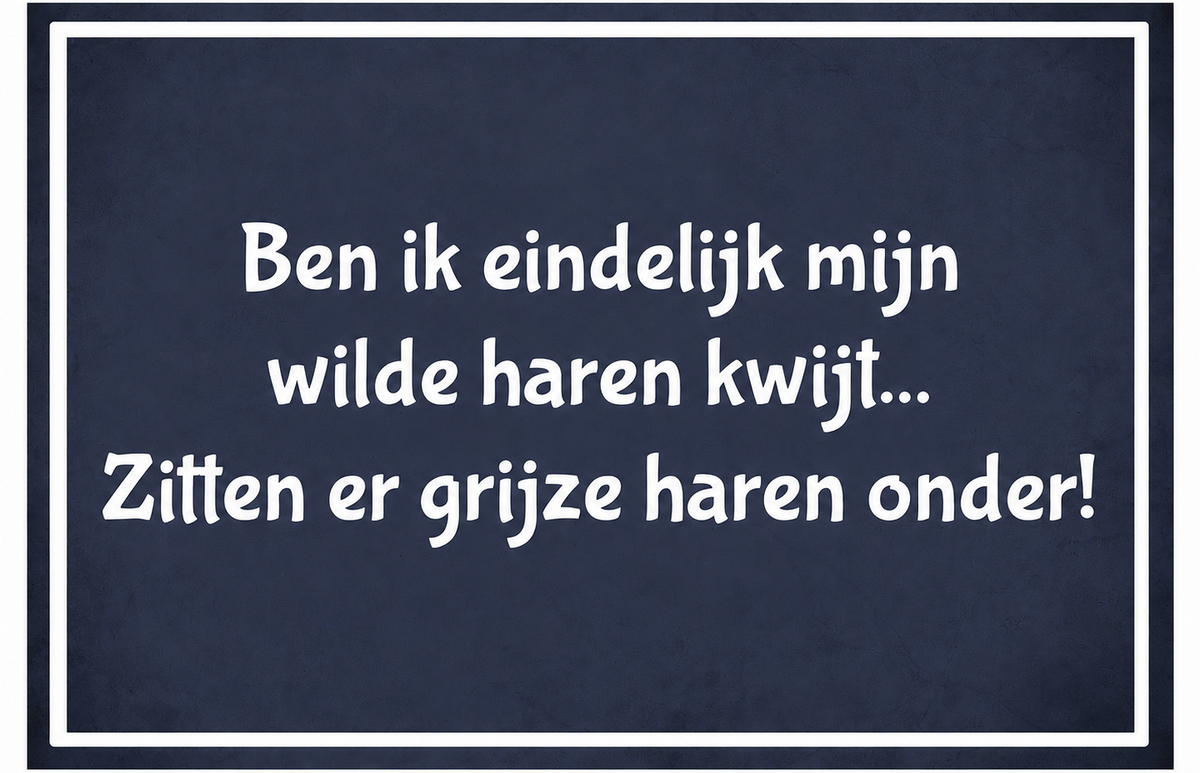 Metalen wandbord | Ben ik eindelijk mijn wilde haren kwijt... |