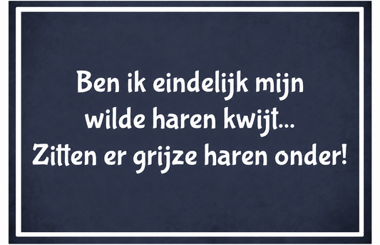 Metalen wandbord | Ben ik eindelijk mijn wilde haren kwijt... |