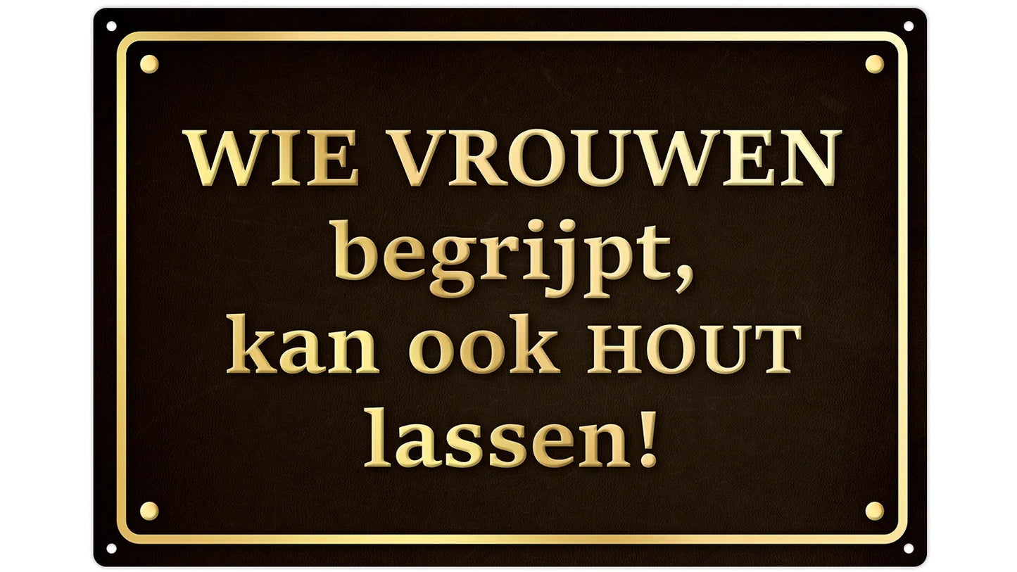 Metalen wandbord | Wie vrouwen begrijpt, kan ook hout lassen! |