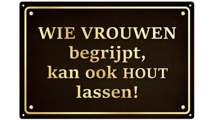 Metalen wandbord | Wie vrouwen begrijpt, kan ook hout lassen! |