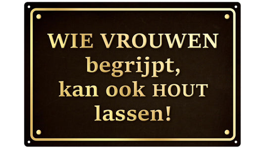 Metalen wandbord | Wie vrouwen begrijpt, kan ook hout lassen! |