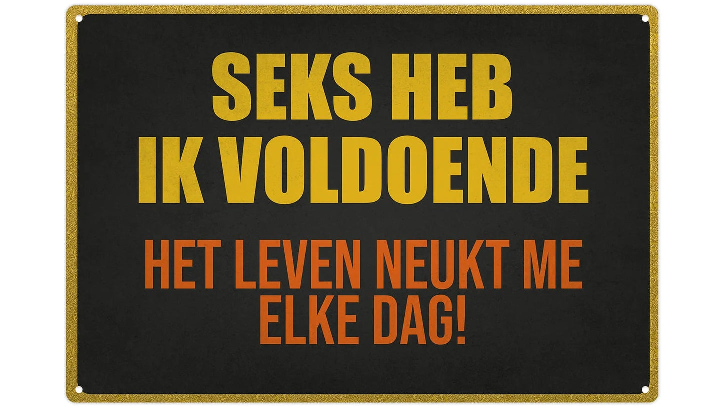 Metalen wandbord | Seks heb ik voldoende | Het leven neukt me elke dag! |