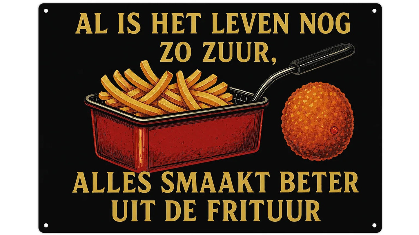 Metalen wandbord | Al is het leven nog zo zuur, alles smaakt beter uit de frituur |
