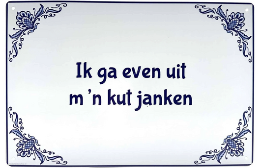 Metalen wandbord | Ik ga even uit m'n kut janken |