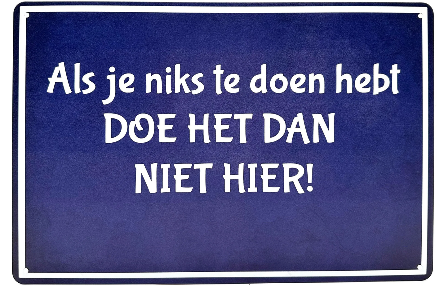 Metalen wandbord | Als je niks te doen hebt DOE HET DAN NIET HIER! |