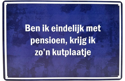 Metalen wandbord | Ben ik eindelijk met pensioen, krijg ik zo'n kut plaatje |