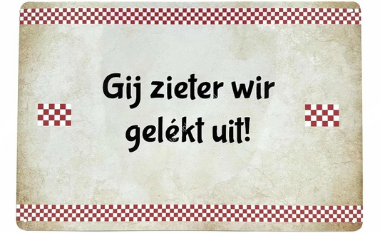 Metalen wandbord | Brabantse teksten | Gij zieter wir gelékt uit! |