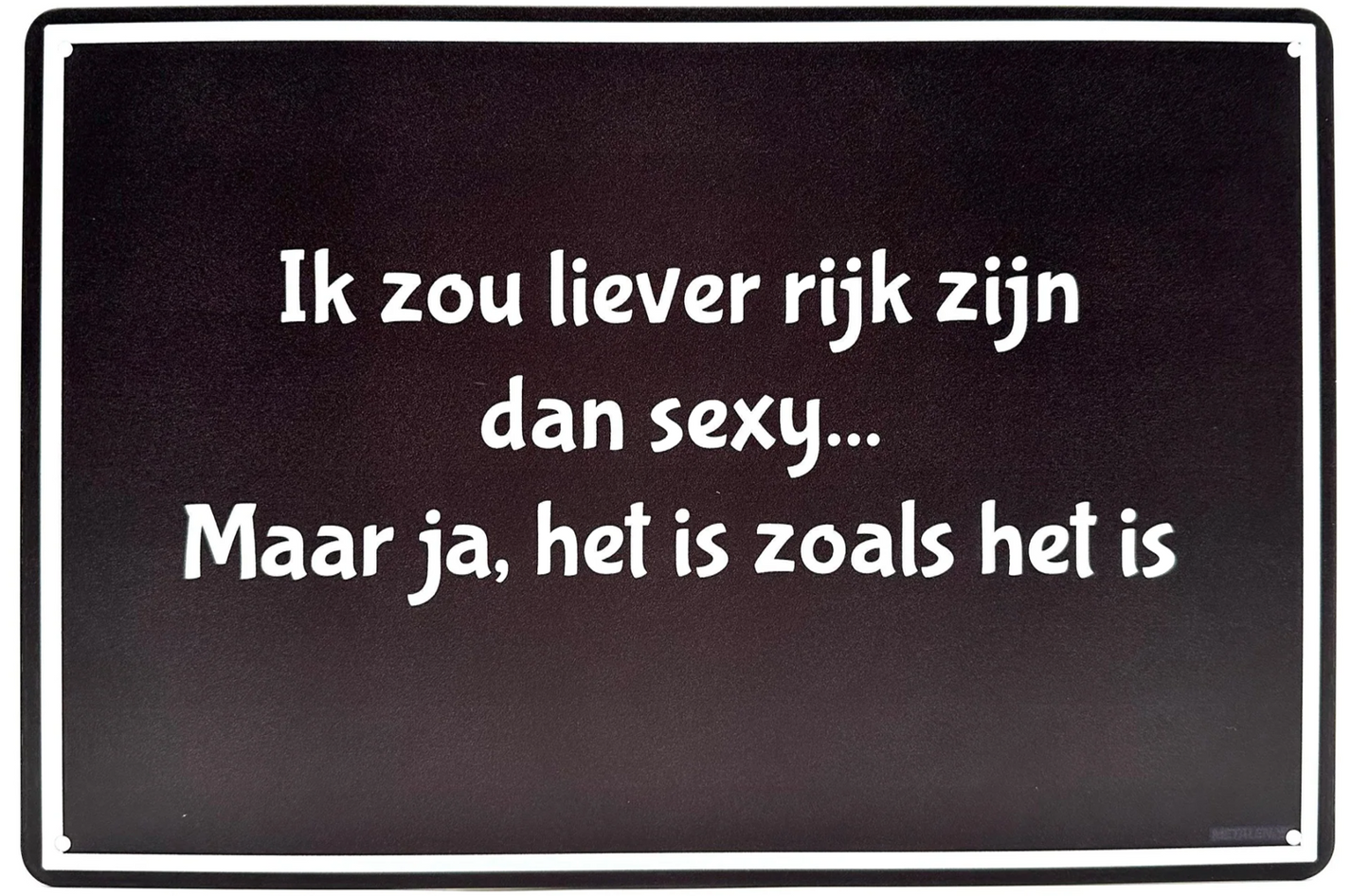 Metalen wandbord | Ik zou liever rijk zijn dan sexy... |