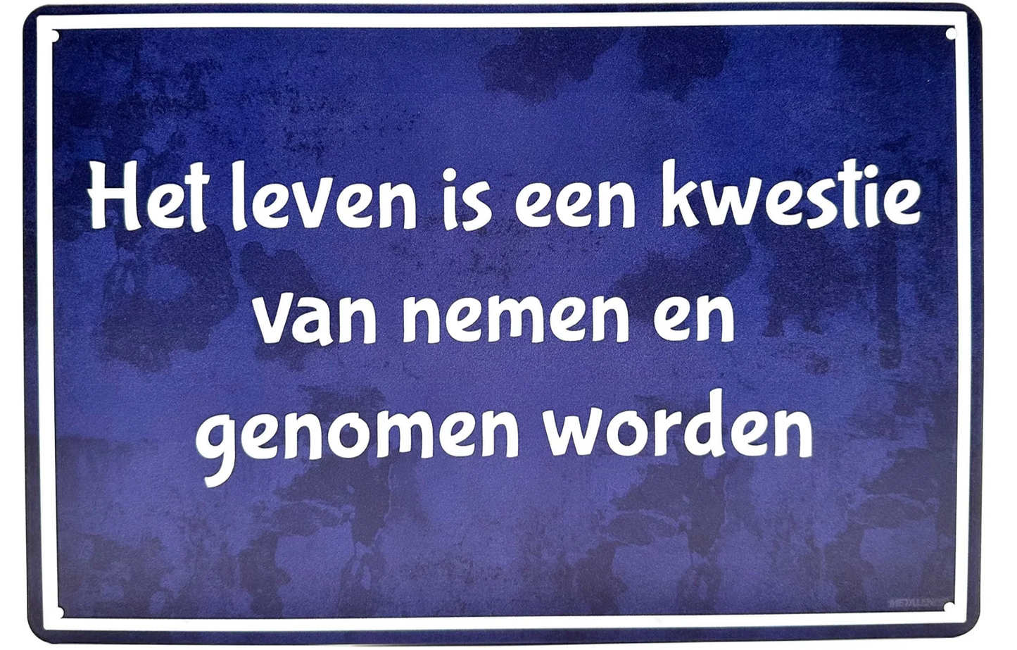 Metalen wandbord | Het leven is een kwestie van nemen en genomen worden |