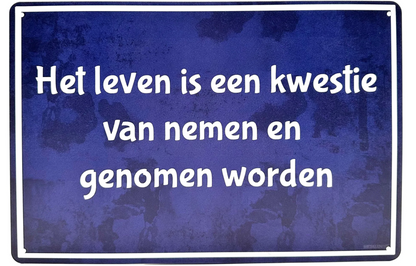 Metalen wandbord | Het leven is een kwestie van nemen en genomen worden |