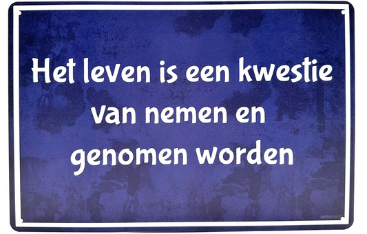 Metalen wandbord | Het leven is een kwestie van nemen en genomen worden |