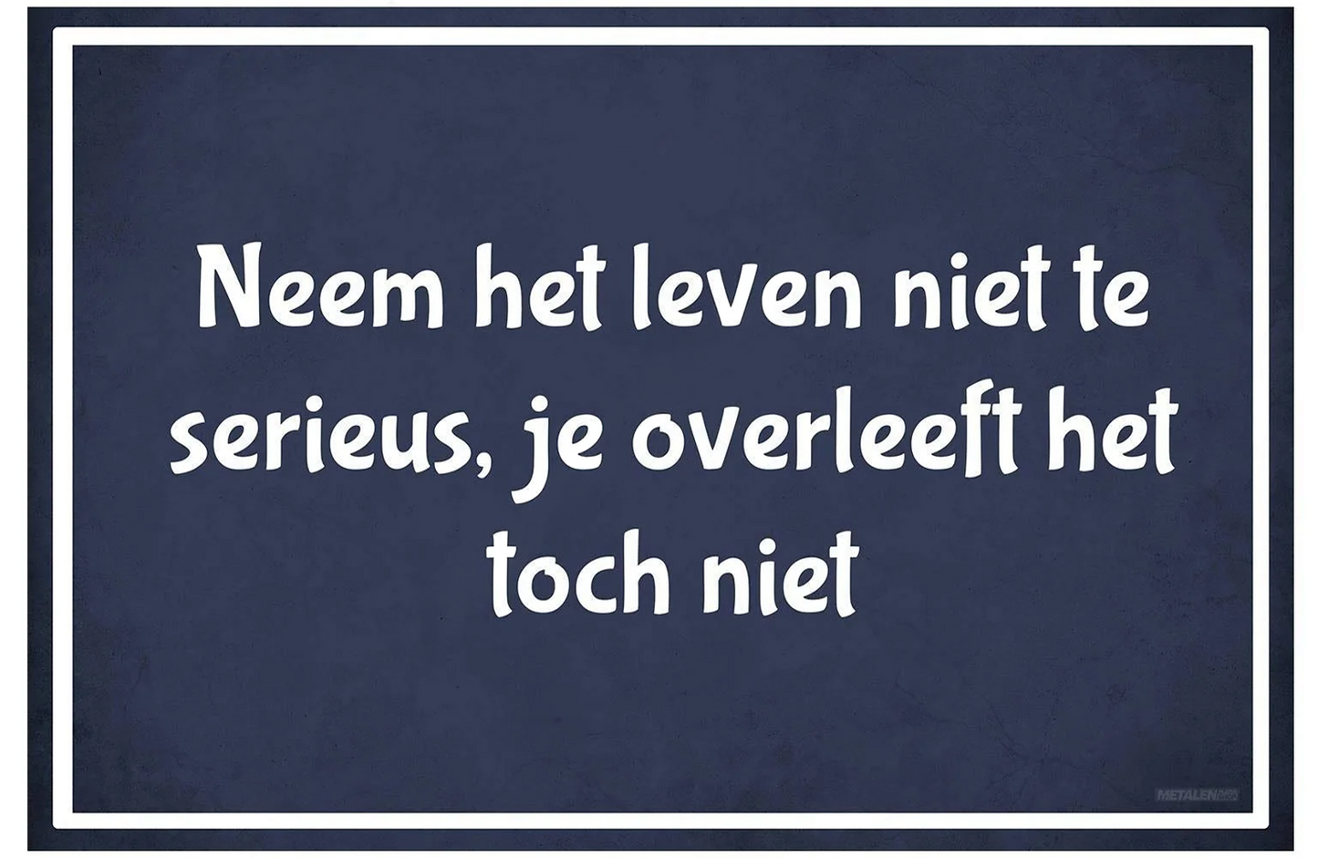Metalen wandbord | Neem het leven niet te serieus, je overleeft het toch niet |