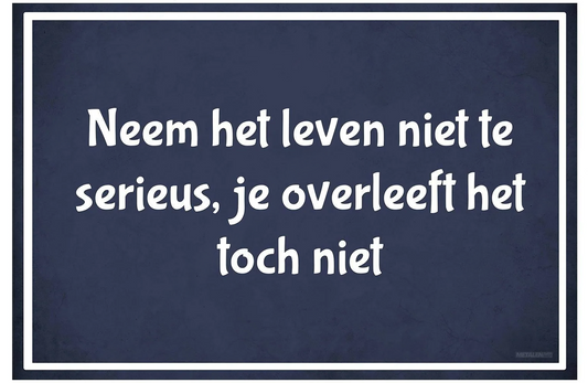 Metalen wandbord | Neem het leven niet te serieus, je overleeft het toch niet |