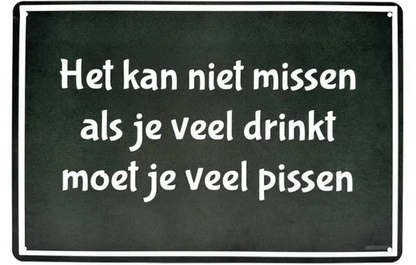 Metalen wandbord | Het kan niet missen, als je veel drinkt, moet je veel pissen |