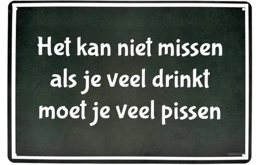 Metalen wandbord | Het kan niet missen, als je veel drinkt, moet je veel pissen |