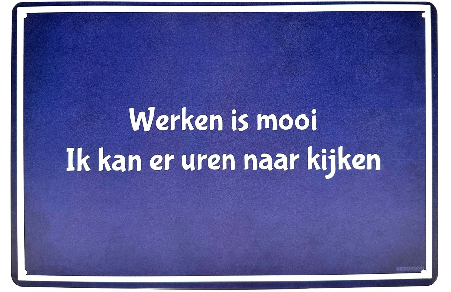 Metalen wandbord | Werken is mooi | Ik kan er uren naar kijken |