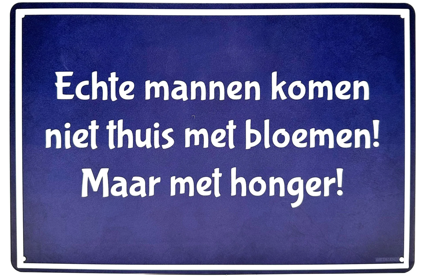 Metalen wandbord | Echte mannen komen niet thuis met bloemen, maar met honger! |