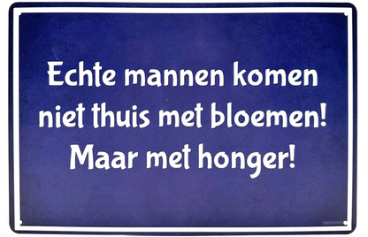 Metalen wandbord | Echte mannen komen niet thuis met bloemen, maar met honger! |