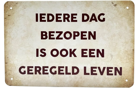 Metalen wandbord | Iedere dag bezopen is ook een geregeld leven |