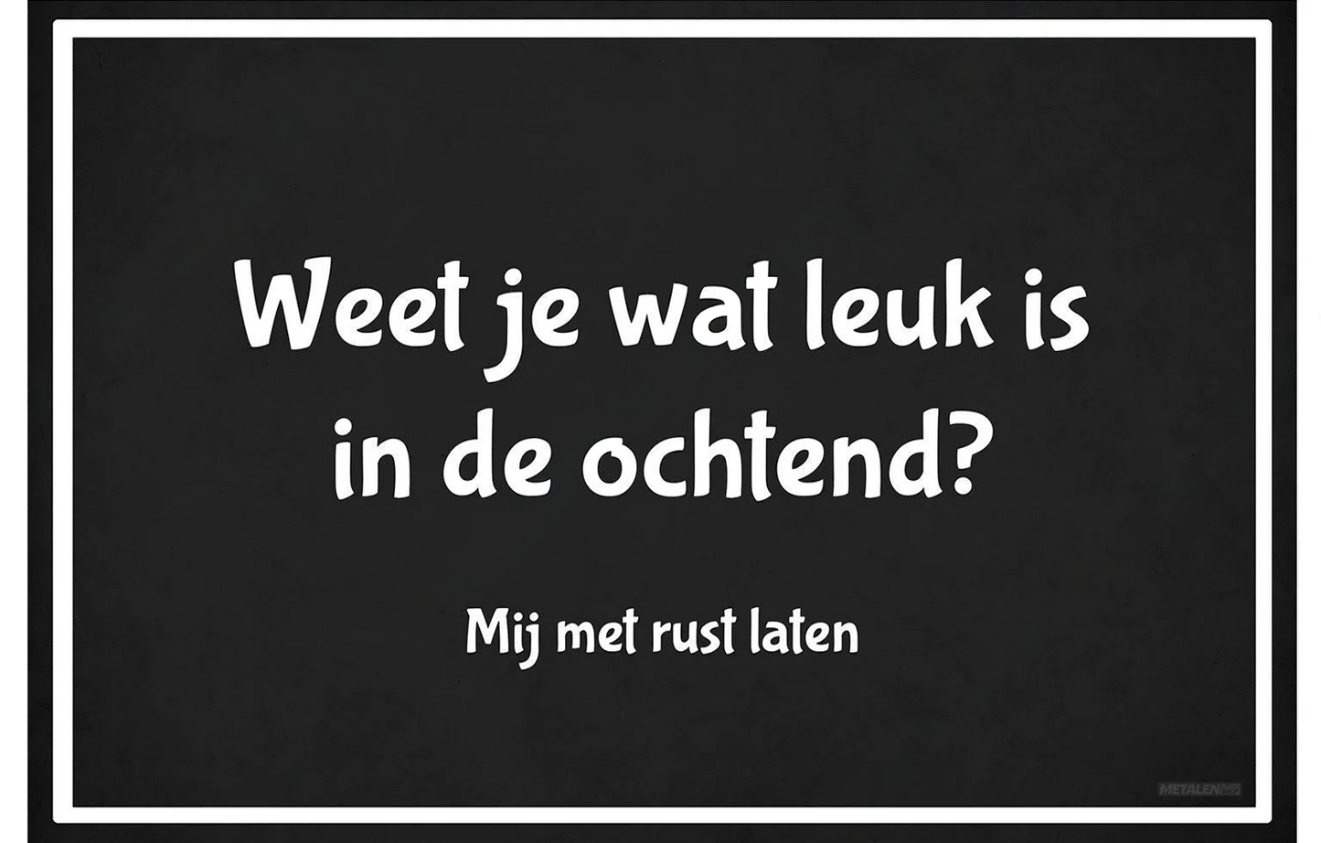 Metalen wandbord | Weet je wat leuk is in de ochtend? Mij met rust laten |