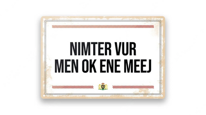 Metalen wandbord | Brabantse teksten | Nimter vur men ok ene meej |