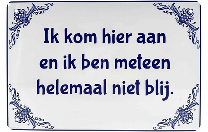 Metalen wandbord | Ik kom hier aan en ben meteen helemaal niet blij |